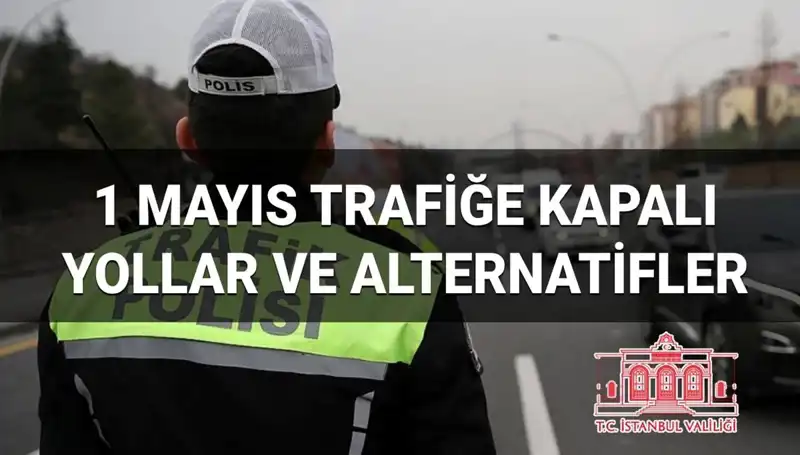 1 Mayıs'ta İstanbul'da Trafiğe Kapatılan Yollar ve Alternatif Güzergahlar