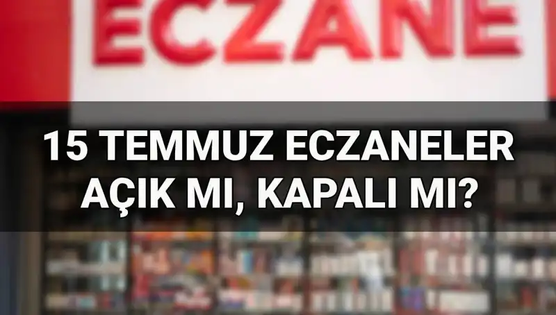 15 Temmuz'da Eczaneler Açık mı? İşte Cevaplar!