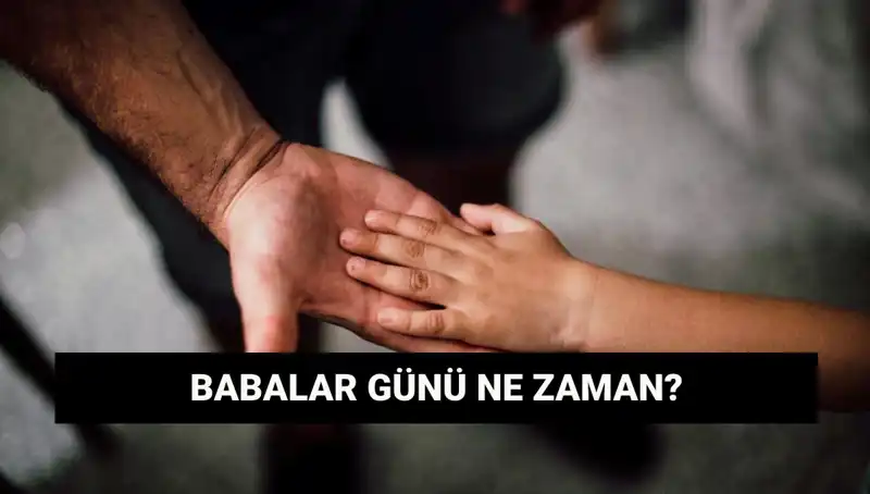 2025 Babalar Günü Ne Zaman Kutlanacak? Tarihçesi ve Gelenekleri