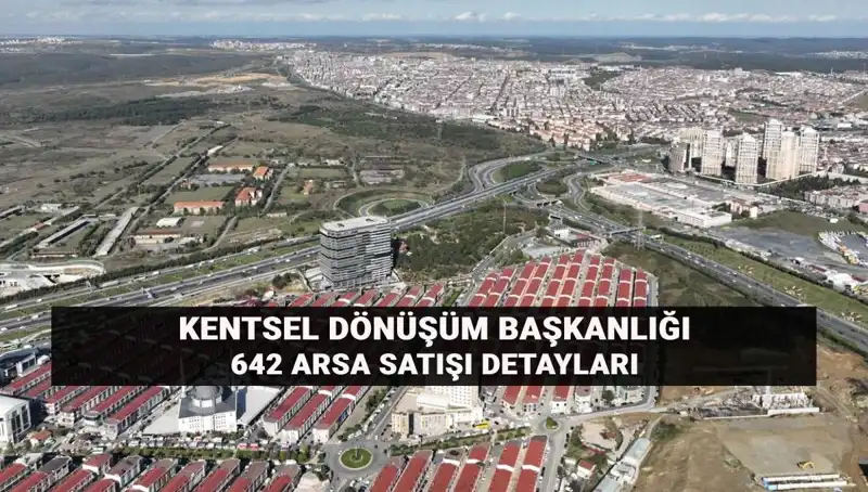 Kentsel Dönüşüm Başkanlığı'ndan Yılın Arsa Satışı: 642 Parsel Açık Artırmaya Sunuluyor!
