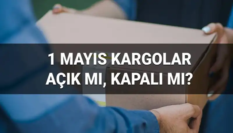 1 Mayıs’ta Kargo Firmalarının Çalışma Saatleri: Açık mı, Kapalı mı?