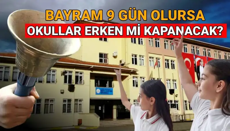 2025 Okullar Ne Zaman Kapanıyor? Bayram Tatili Uzayacak Mı?